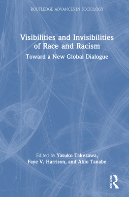 Visibilities and Invisibilities of Race and Racism: Toward a New Global Dialogue - Takezawa, Yasuko (Editor), and Harrison, Faye V (Editor), and Tanabe, Akio (Editor)