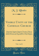 Visible Unity of the Catholic Church, Vol. 1 of 2: Maintained Against Opposite Theories: With an Explanation of Certain Passages in Ecclesiastical History Erroneously Appealed to in Their Support (Classic Reprint)