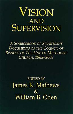 Vision and Supervision: A Sourcebook of Significant Documents of the Council of Bishops of the United Methodist Church - Mathews, James K, and Oden, William