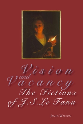 Vision and Vacancy: The Fictions of J.S. Le Fanu - Walton, James, Sir