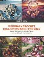 Visionary Crochet Collection Book for 2024: Unleash 48 Unique Motifs with User Friendly and Inspiring Step by Step Instructions