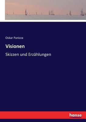 Visionen: Skizzen und Erz?hlungen - Panizza, Oskar