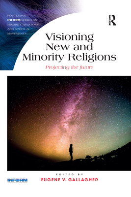 Visioning New and Minority Religions: Projecting the Future - Gallagher, Eugene (Editor)