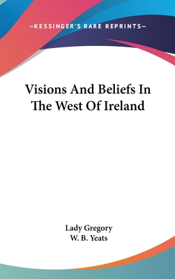 Visions And Beliefs In The West Of Ireland - Gregory, Lady (Editor), and Yeats, W B