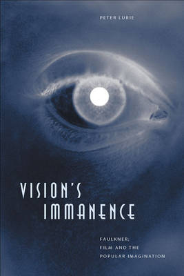 Vision's Immanence: Faulkner, Film, and the Popular Imagination - Lurie, Peter, Dr.