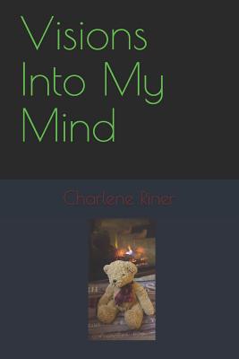 Visions Into My Mind - Riner, Charlene Marie