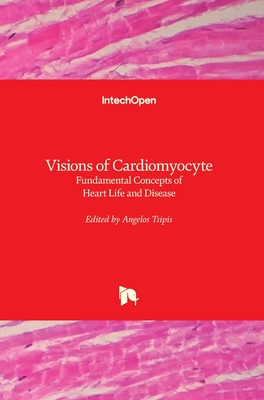 Visions of Cardiomyocyte: Fundamental Concepts of Heart Life and Disease - Tsipis, Angelos (Editor)