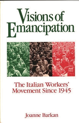 Visions of Emancipation: The Italian Workers' Movement Since 1945 - Barkan, Joanne