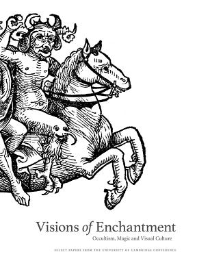 Visions of Enchantment: Occultism, Magic and Visual Culture: Select Papers from the University of Cambridge Conference - Zamani, Daniel (Editor), and Timpano, Nathan (Text by), and Bosselman-Ruickbie, Antje (Text by)