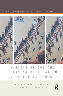 Visions of God and Ideas on Deification in Patristic Thought - Edwards, Mark (Editor), and D-Vasilescu, Elena Ene (Editor)