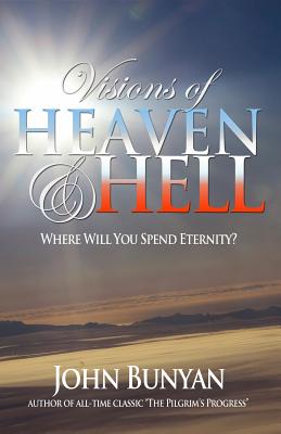 Visions of Heaven and Hell: Where Will You Spend Eternity? - Bunyan, John