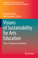 Visions of Sustainability for Arts Education: Value, Challenge and Potential