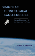 Visions of Technological Transcendence: Human Enhancement and the Rhetoric of the Future