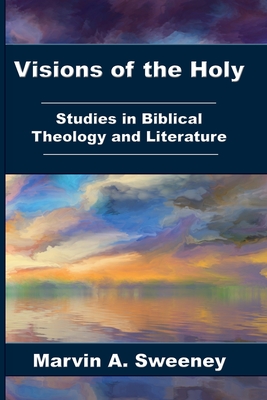 Visions of the Holy: Studies in Biblical Theology and Literature - Sweeney, Marvin a