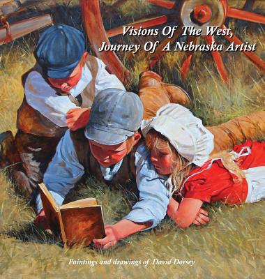 Visions Of The West, Journey Of A Nebraska Artist - Dorsey, David