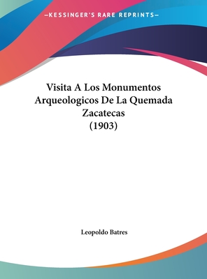 Visita a Los Monumentos Arqueologicos de La Quemada Zacatecas (1903) - Batres, Leopoldo