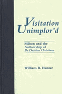 Visitation Unimplor'd: Milton and the Authorship of de Doctrina Christiana - Hunter, William B