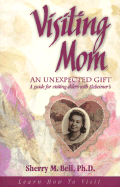 Visiting Mom: An Unexpected Gift: A Guide for Visiting Elders with Alzheimer's - Bell, Sherry M