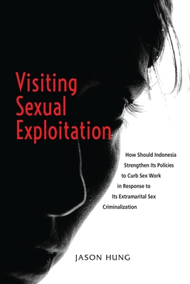 Visiting Sexual Exploitation: How Should Indonesia Strengthen Its Policies to Curb Sex Work in Response to Its Extramarital Sex Criminalization - Hung, Jason