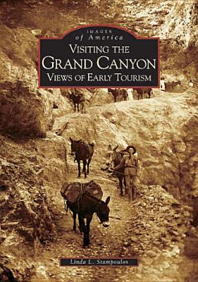 Visiting the Grand Canyon: Views of Early Tourism - Stampoulos, Linda L