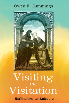 Visiting the Visitation: Reflections on Luke 1-2 - Cummings, Owen F