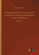 Visits and Sketches at Home and Abroad with Tales and Miscellanies now First Collected