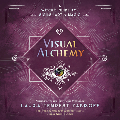 Visual Alchemy: A Witch's Guide to Sigils, Art & Magic - Zakroff, Laura Tempest, and Bantock, Nick (Foreword by)