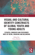 Visual and Cultural Identity Constructs of Global Youth and Young Adults: Situated, Embodied and Performed Ways of Being, Engaging and Belonging