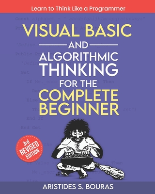 Visual Basic and Algorithmic Thinking for the Complete Beginner (3rd Edition): Learn to Think Like a Programmer - Bouras, Aristides