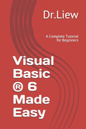 Visual Basic (R) 6 Made Easy: A Complete Tutorial for Beginners