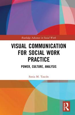 Visual Communication for Social Work Practice: Power, Culture, Analysis - Tascn, Sonia M.