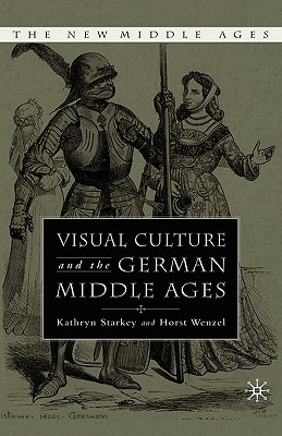 Visual Culture and the German Middle Ages - Starkey, K