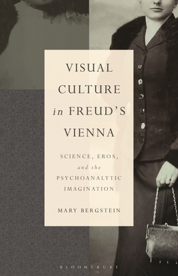 Visual Culture in Freud's Vienna: Science, Eros, and the Psychoanalytic Imagination - Bergstein, Mary, and Neroni, Hilary (Editor), and Ruti, Mari (Editor)