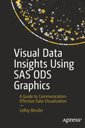 Visual Data Insights Using SAS Ods Graphics: A Guide to Communication-Effective Data Visualization