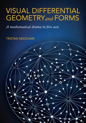 Visual Differential Geometry and Forms: A Mathematical Drama in Five Acts - Needham, Tristan