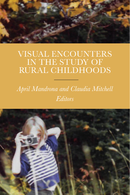 Visual Encounters in the Study of Rural Childhoods - Mandrona, April (Editor), and Mitchell, Claudia (Editor), and de Lange, Naydene (Contributions by)