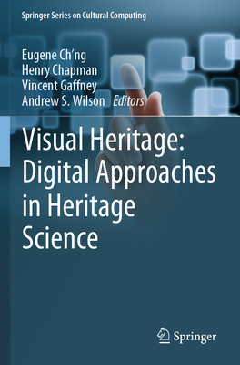 Visual Heritage: Digital Approaches in Heritage Science - Ch'ng, Eugene (Editor), and Chapman, Henry (Editor), and Gaffney, Vincent (Editor)