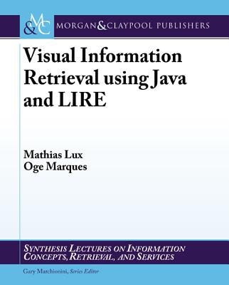 Visual Information Retrieval Using Java and Lire - Lux, Mathias, and Marques, Oge