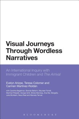 Visual Journeys Through Wordless Narratives: An International Inquiry With Immigrant Children and The Arrival - Arizpe, Evelyn, Dr., and Colomer, Teresa, Dr., and Martnez-Roldn, Carmen, Dr.