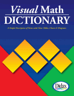 Visual Math Dictionary: The Most Accessible and Useful Guide to Math Terms and Procedures Available!