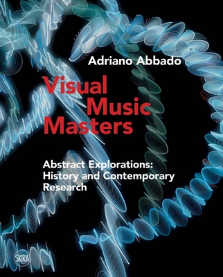 Visual Music Masters: Abstract Explorations: History and Contemporary Research - Abbado, Adriano