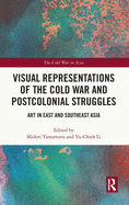 Visual Representations of the Cold War and Postcolonial Struggles: Art in East and Southeast Asia