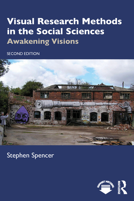 Visual Research Methods in the Social Sciences: Awakening Visions - Spencer, Stephen