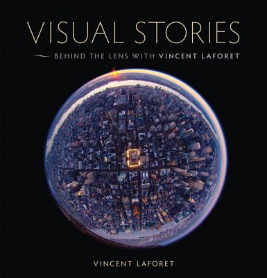 Visual Stories: Behind the Lens with Vincent Laforet - Laforet, Vincent, and Perello, Ibarionex