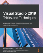 Visual Studio 2019 Tricks and Techniques: A developer's guide to writing better code and maximizing productivity