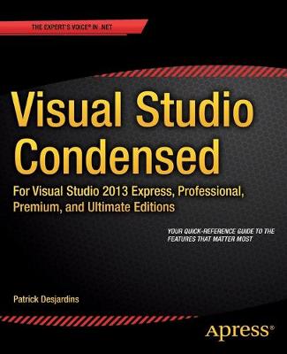 Visual Studio Condensed: For Visual Studio 2013 Express, Professional, Premium and Ultimate Editions - Desjardins, Patrick