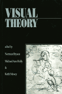 Visual Theory: Painting and Interpretation - Bryson, Norman (Editor), and Holly, Michael Ann (Editor), and Moxey, Keith P. F. (Editor)