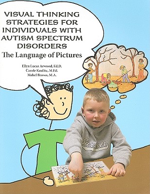 Visual Thinking St rategies for Individuals with Autism Spectrum Disorders - Arwood, Edd Ellyn Lucas, and Kaulitz, Med Carole, and Brown, Ma Mabel
