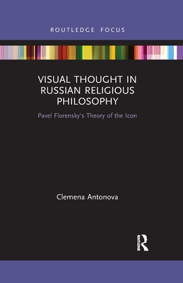 Visual Thought in Russian Religious Philosophy: Pavel Florensky's Theory of the Icon - Antonova, Clemena