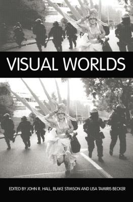 Visual Worlds - Hall, John R (Editor), and Stimson, Blake (Editor), and Becker, Lisa Tamiris (Editor)